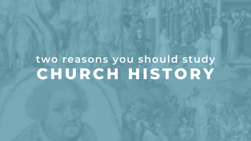 Mention 10 Reasons Why The Study Of Church History Is Important